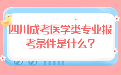 四川成考醫(yī)學類專業(yè)報考條件是什么