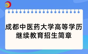 2025年成都中醫(yī)藥大學高等學歷繼續(xù)教育招生簡章